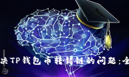 如何解决TP钱包币转错链的问题：全面指南
