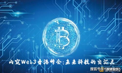 内窥Web3香港峰会：未来科技的交汇点