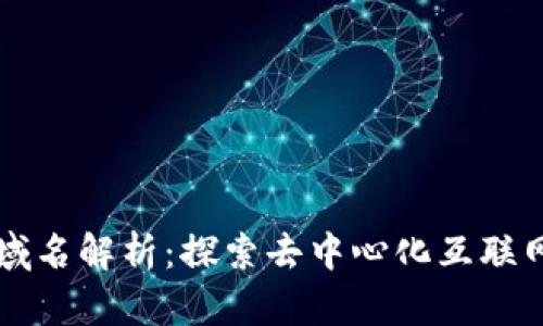 Web3 域名解析：探索去中心化互联网的未来
