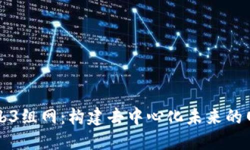 揭秘Web3组网：构建去中心化未来的网络蓝图