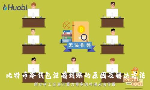 比特币冷钱包没有到账的原因及解决方法