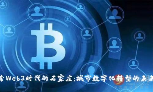: 探索Web3时代的石家庄：城市数字化转型的未来之路