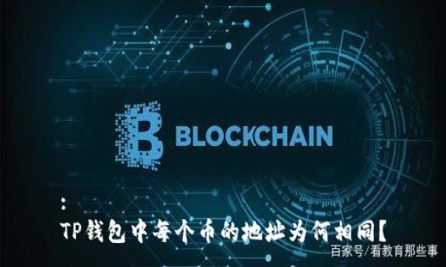 :
TP钱包中每个币的地址为何相同？