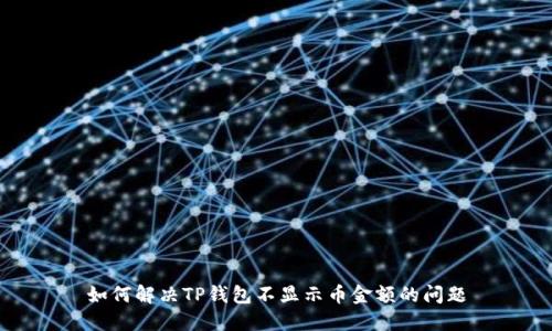 如何解决TP钱包不显示币金额的问题