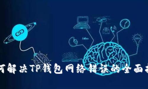 如何解决TP钱包网络错误的全面指南