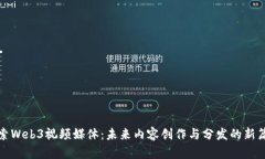 探索Web3视频媒体：未来内容创作与分发的新篇章