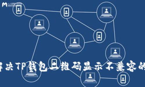 如何解决TP钱包二维码显示不兼容的问题？