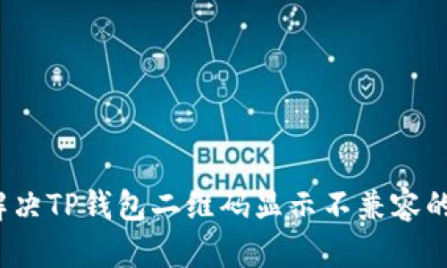 如何解决TP钱包二维码显示不兼容的问题？