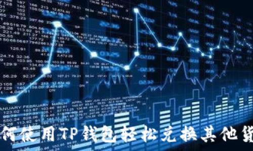   
如何使用TP钱包轻松兑换其他货币