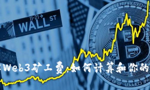 深入了解Web3矿工费：如何计算和你的交易成本