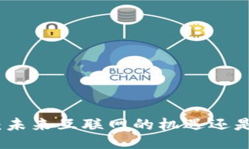 Web3：未来互联网的机遇还是骗局？