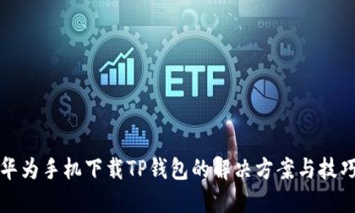 华为手机下载TP钱包的解决方案与技巧