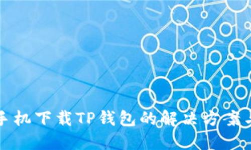 华为手机下载TP钱包的解决方案与技巧