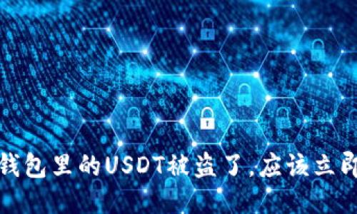 如果你的TP钱包里的USDT被盗了，应该立即采取的措施