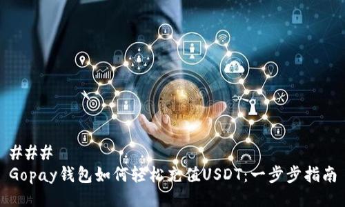 ### 
Gopay钱包如何轻松充值USDT：一步步指南