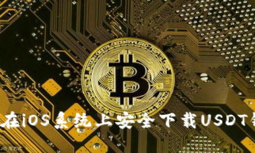 如何在iOS系统上安全下载USDT钱包？
