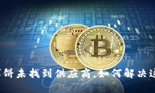 TP钱包博饼未找到供应商，如何解决这一问题？