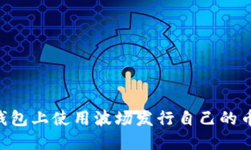 如何在TP钱包上使用波场发行自己的币：完整指南