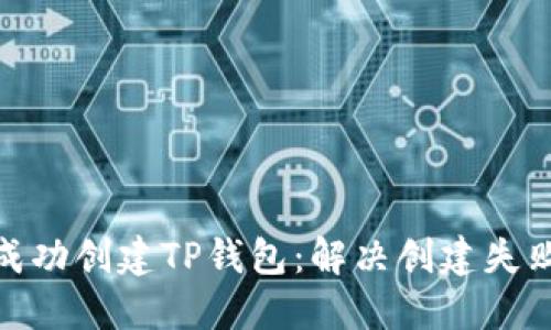 : 如何成功创建TP钱包：解决创建失败的技巧