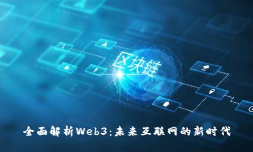 全面解析Web3：未来互联网的新时代
