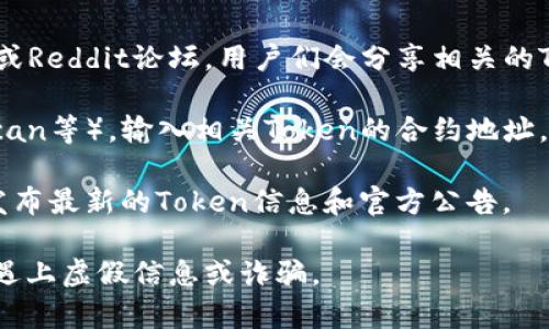 关于TP钱包（TokenPocket Wallet），如果您想要了解其Token的详细信息，通常可以通过以下几种方式获取：

1. **TP钱包官网**：访问TP钱包的官方网站，通常会有相关的文档或白皮书，提供Token的详细信息。

2. **社区和论坛**：参与TP钱包的用户社区，例如Telegram群组或Reddit论坛，用户们会分享相关的Token信息和经验。

3. **区块链浏览器**：通过区块链浏览器（例如Etherscan、BscScan等），输入相关Token的合约地址，可以查看Token的详细信息，包括发行量、持有地址和交易记录等。

4. **社交媒体**：关注TP钱包的官方社交媒体账号，他们通常会发布最新的Token信息和官方公告。

请注意，获取Token信息时一定要确保信息来源的可靠性，以避免遇上虚假信息或诈骗。