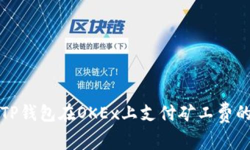 如何通过TP钱包在OKEx上支付矿工费的详细指南