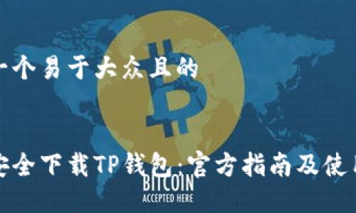 思考一个易于大众且的


如何安全下载TP钱包：官方指南及使用技巧