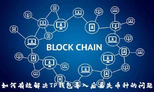   
如何有效解决TP钱包导入后丢失币种的问题