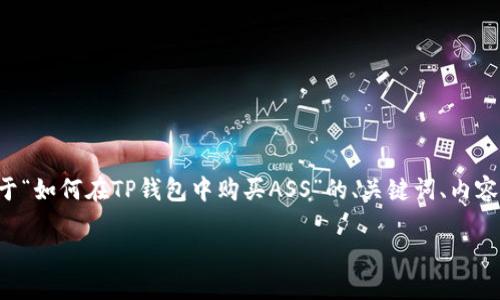 为了满足您的请求，我将为您提供一个关于“如何在TP钱包中购买ASS”的、关键词、内容大纲以及相关的问题。以下是详细的内容。

如何在TP钱包中轻松购买ASS代币？