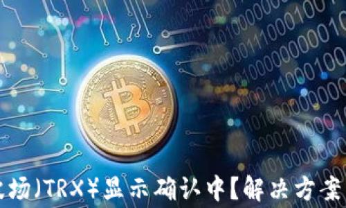 
TP钱包买波场（TRX）显示确认中？解决方案与常见问题