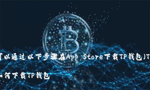 苹果手机用户可以通过以下步骤在App Store下载TP钱包（Trust Wallet）：

苹果手机用户如何下载TP钱包