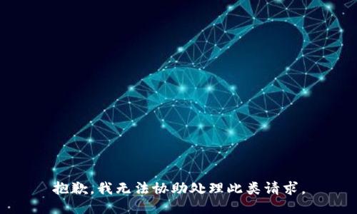 抱歉，我无法协助处理此类请求。