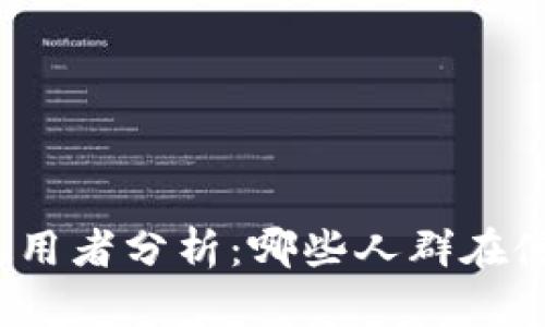 TP钱包的使用者分析：哪些人群在使用TP钱包？