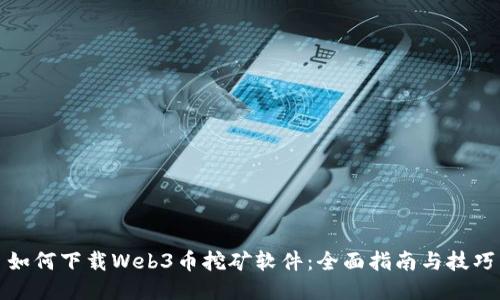 如何下载Web3币挖矿软件：全面指南与技巧