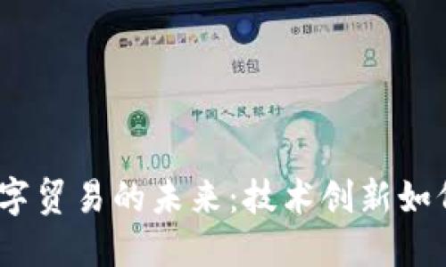 探索Web3与数字贸易的未来：技术创新如何重塑全球经济