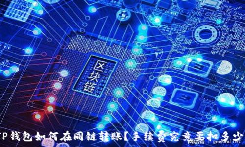   
TP钱包如何在同链转账？手续费究竟要扣多少？