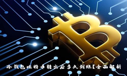 冷钱包比特币转出后多久到账？全面解析