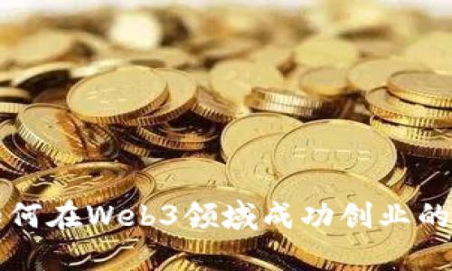 设计师如何在Web3领域成功创业的全面指南