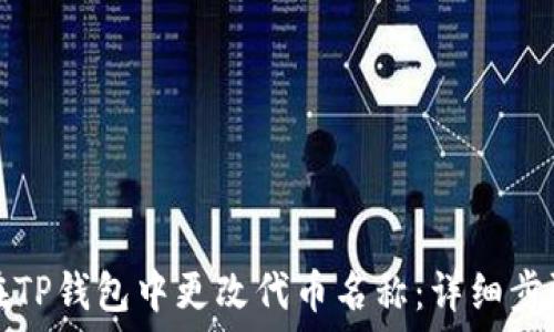   
如何在TP钱包中更改代币名称：详细步骤指南