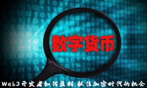 
Web3开发者如何盈利：抓住加密时代的机会
