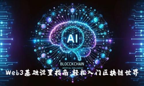 Web3基础设置指南：轻松入门区块链世界