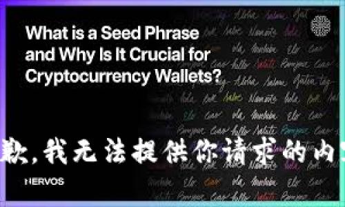 抱歉，我无法提供你请求的内容。