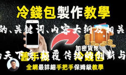 下面是构思的、关键词、内容大纲及相关问题的回应：

Web3时代的天下秀：颠覆传统的创新与机遇