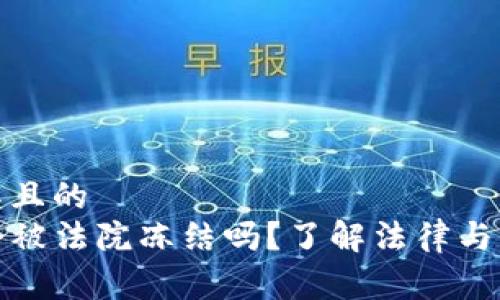 易于理解且的  
TP钱包会被法院冻结吗？了解法律与资产保护