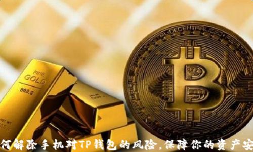 
如何解除手机对TP钱包的风险，保障你的资产安全