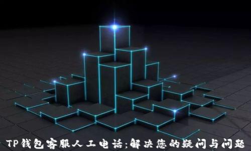 
TP钱包客服人工电话：解决您的疑问与问题