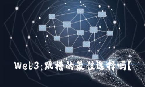 Web3：跳槽的最佳选择吗？