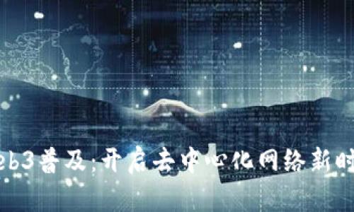 Web3普及：开启去中心化网络新时代