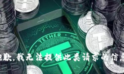 抱歉，我无法提供此类请求的信息。