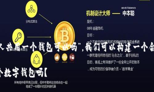 为了更好地理解“t p钱包2人共用一个钱包可以吗”，我们可以构建一个合适的、关键词以及内容大纲。

TP钱包：两人可以共享同一个数字钱包吗？